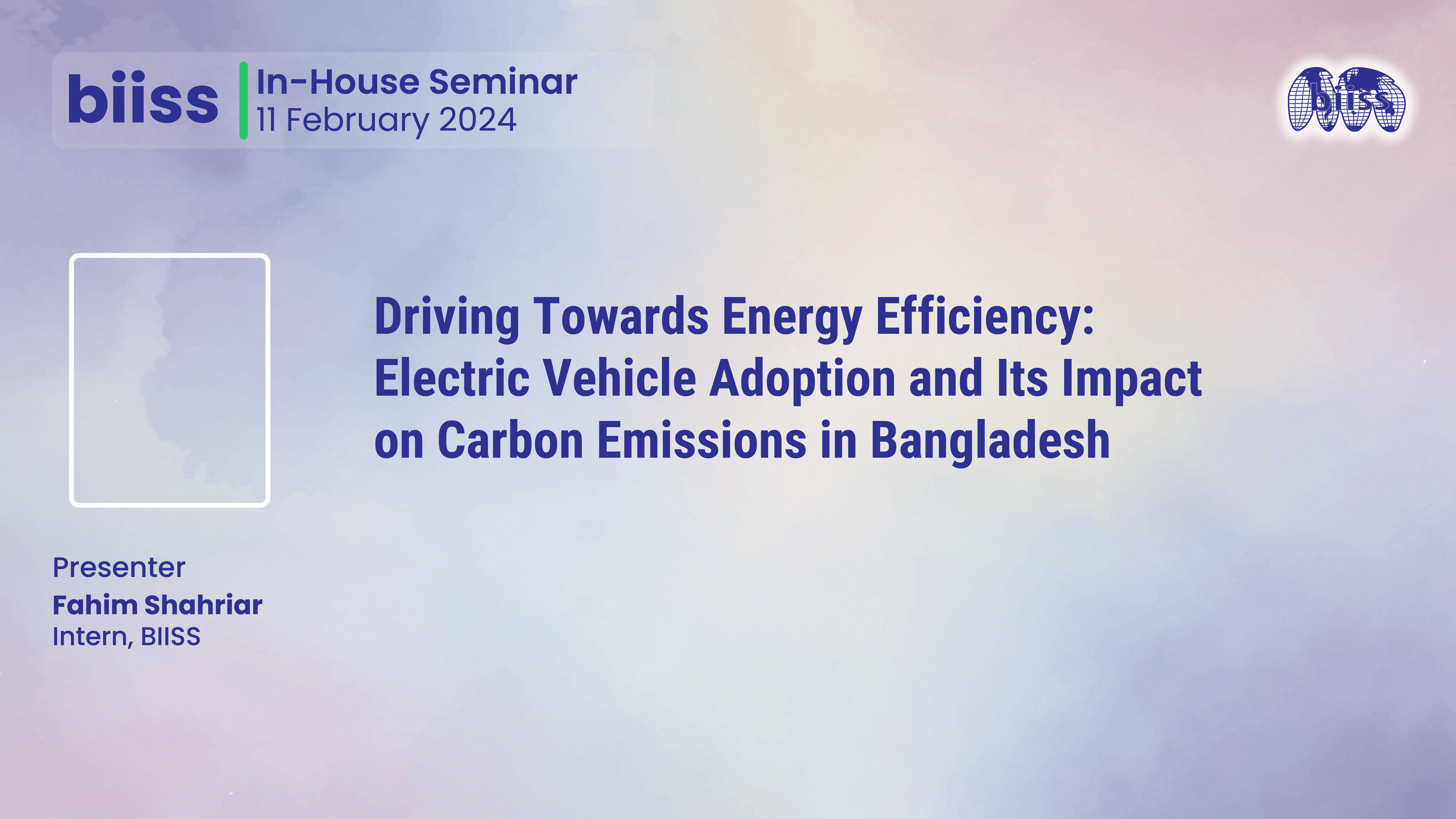 In-house Seminar: Driving Towards Energy Efficiency: Electric Vehicle Adoption and Its Impact on Carbon Emissions in Bangladesh