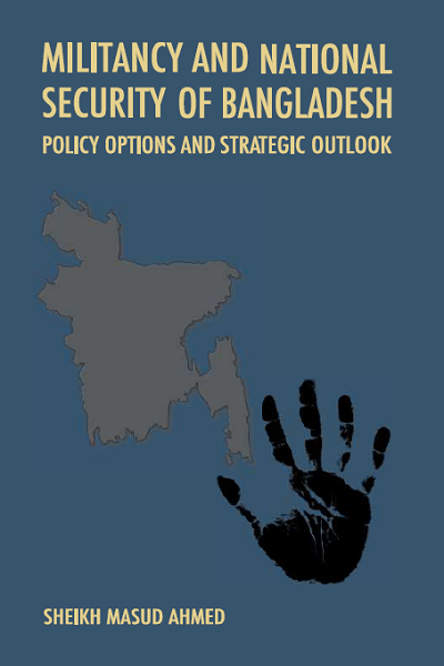 Militancy and National Security of Bangladesh : Policy Options and Strategic Outlook