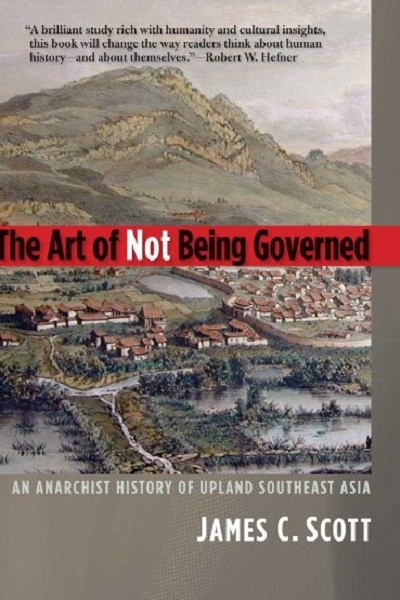 The Art of Not Being Governed : an anarchist history of upland southeast Asia